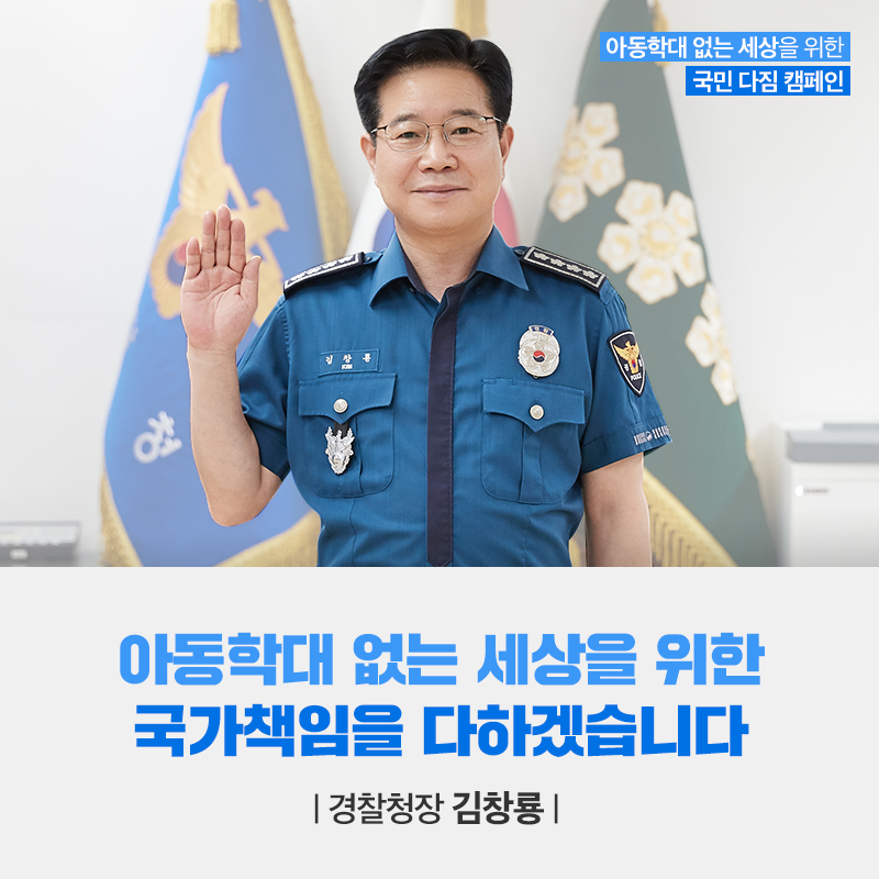 아동학대 없는 세상을 위한 국가책임을 다하겠습니다 경찰청장 김창룡