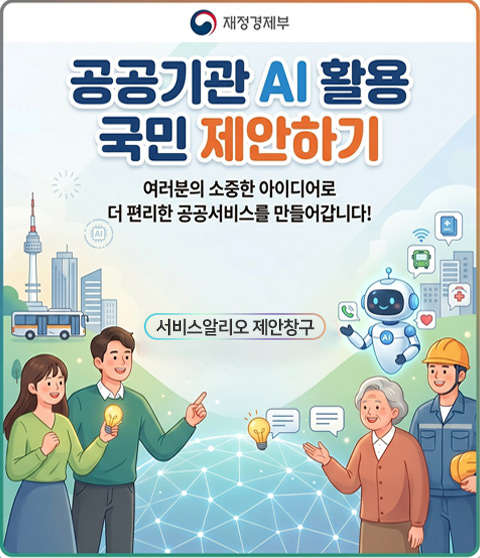 재정경제부 공공기관 AI활용 국민 제안하기 여러분의 소중한 아이디어로 더 편리한 공공서비스를 만들어갑니다! 서비스알리오 제안창구